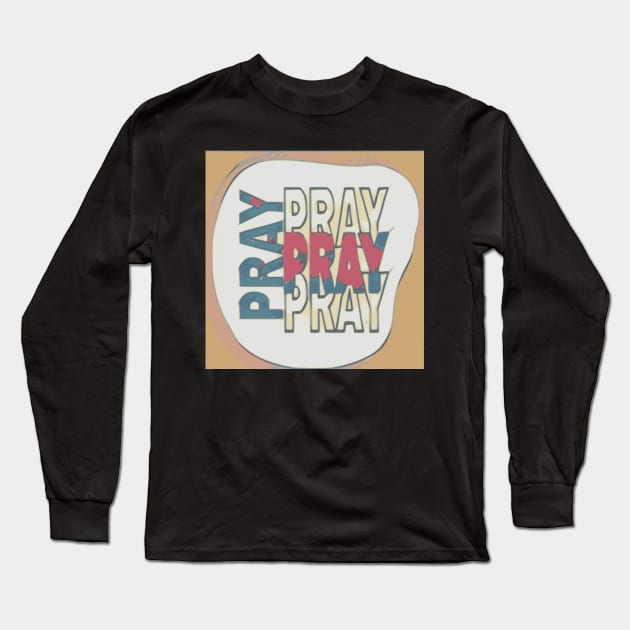 "Pray Pray Pray" -  Faith Building Quote for Peace Long Sleeve T-Shirt by YayYolly